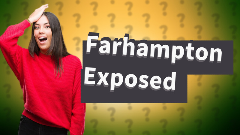 Farhampton Exposed