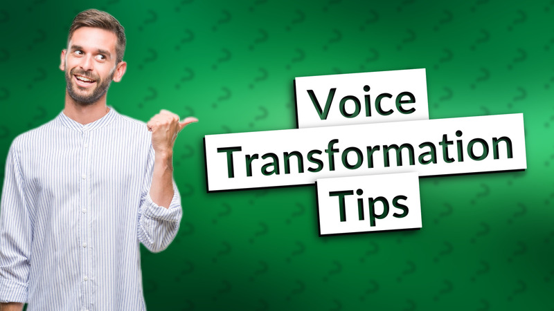 Voice Transformation Tips
