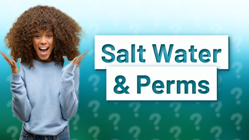 Salt Water & Perms
