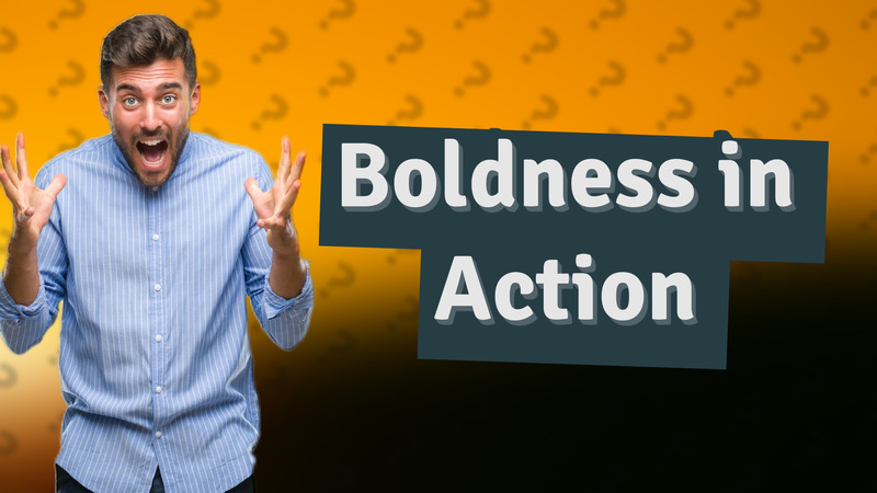 Boldness in Action
