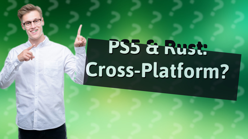 PS5 & Rust: Cross-Platform?