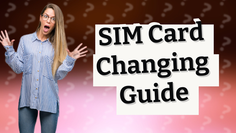SIM Card Changing Guide