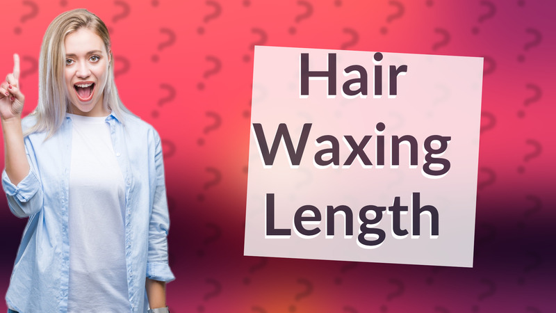 Hair Waxing Length