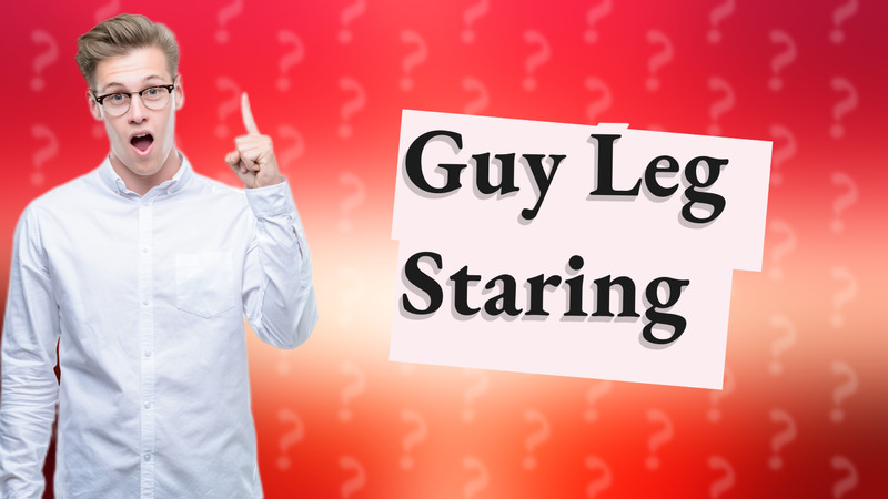 Guy Leg Staring