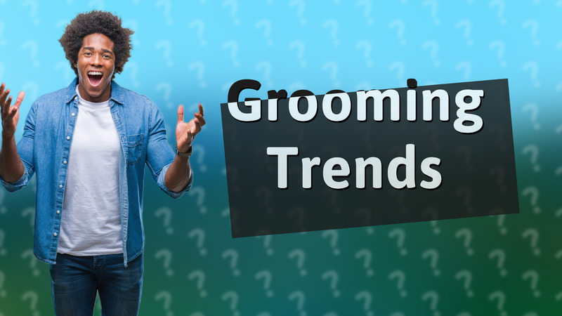 Grooming Trends