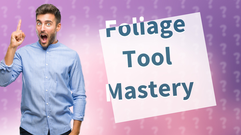 Foliage Tool Mastery