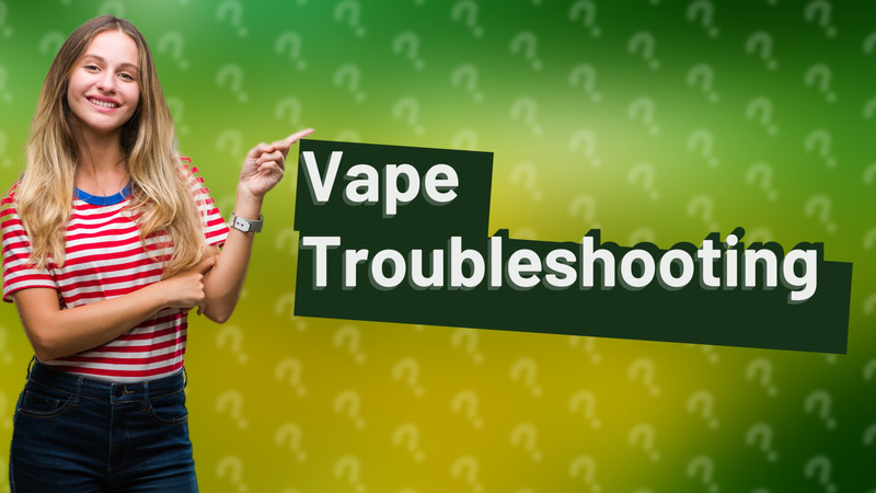 Vape Troubleshooting