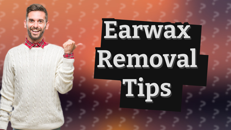 Earwax Removal Tips
