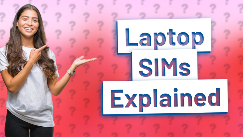 Laptop SIMs Explained