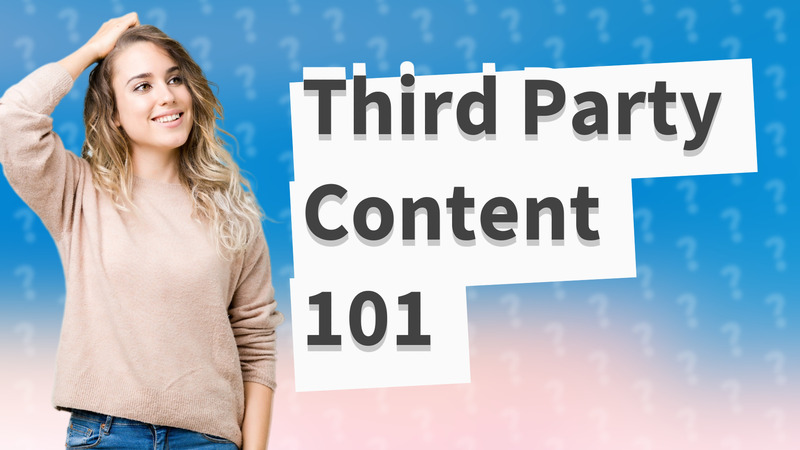 Third Party Content 101