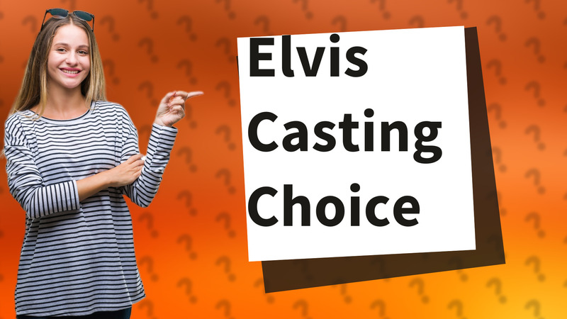 Elvis Casting Choice