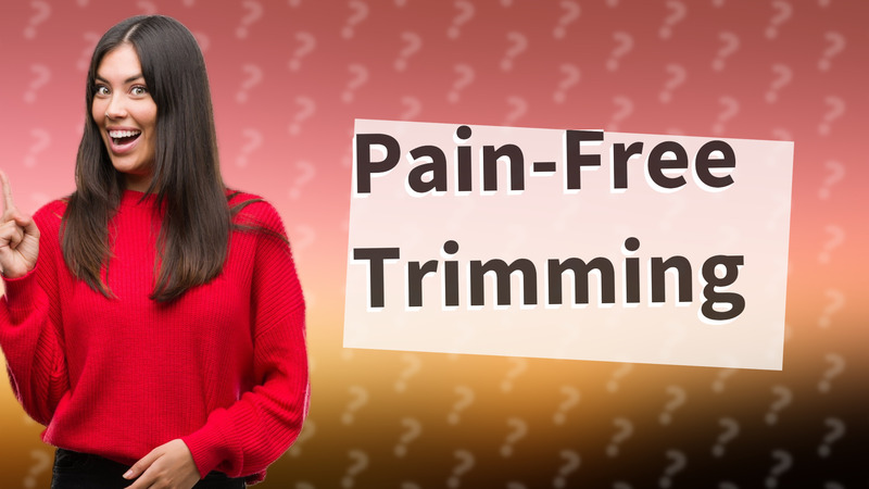 Pain-Free Trimming