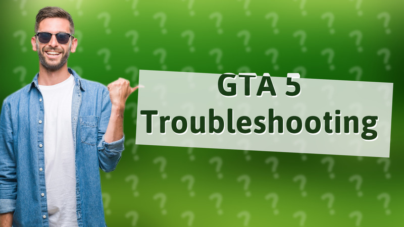 GTA 5 Troubleshooting