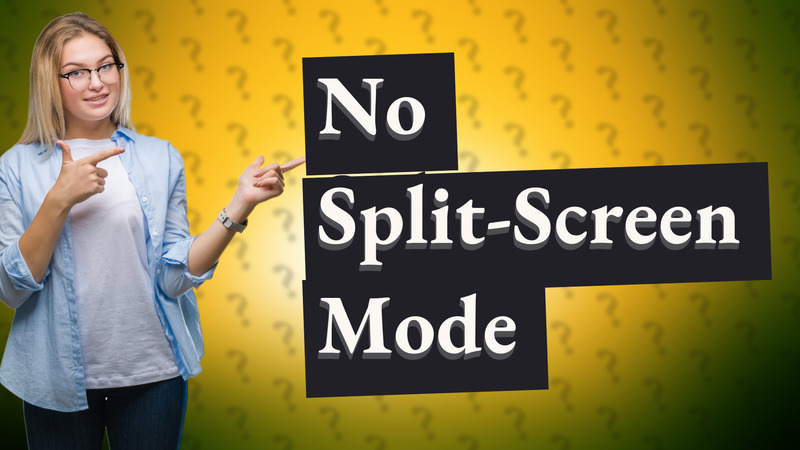 No Split-Screen Mode