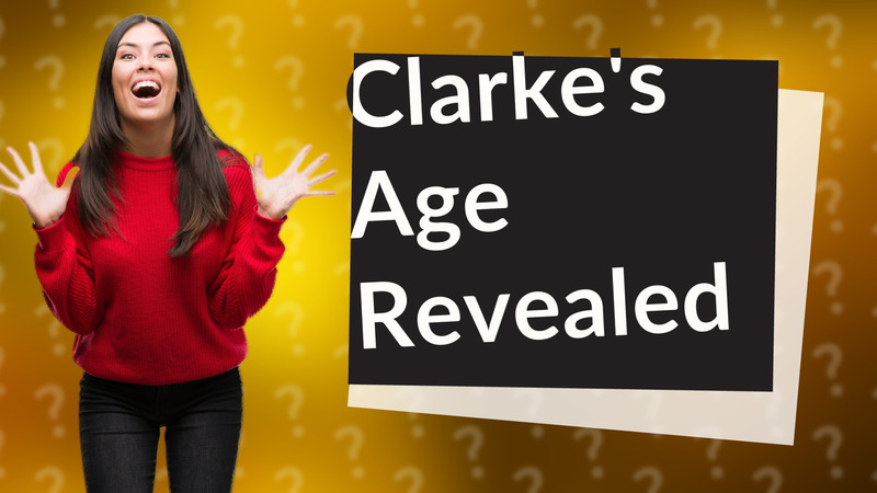 Clarke's Age Revealed