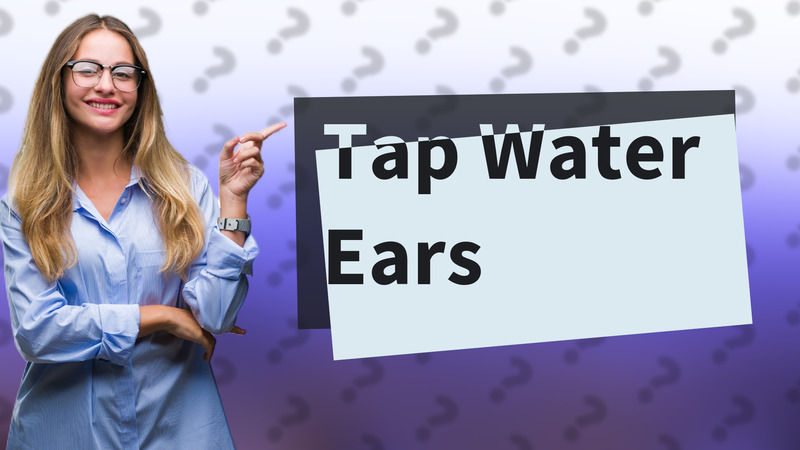Tap Water Ears