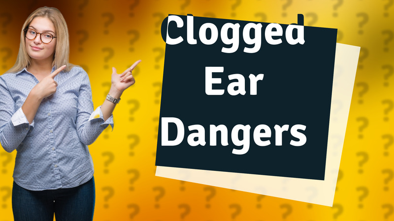 Clogged Ear Dangers