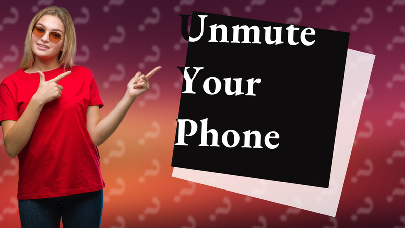 Unmute Your Phone