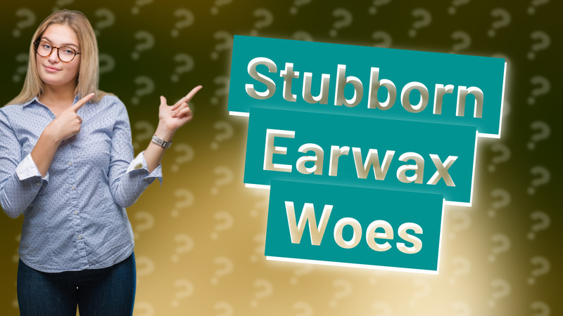 Stubborn Earwax Woes