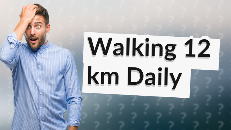 Walking 12 km Daily