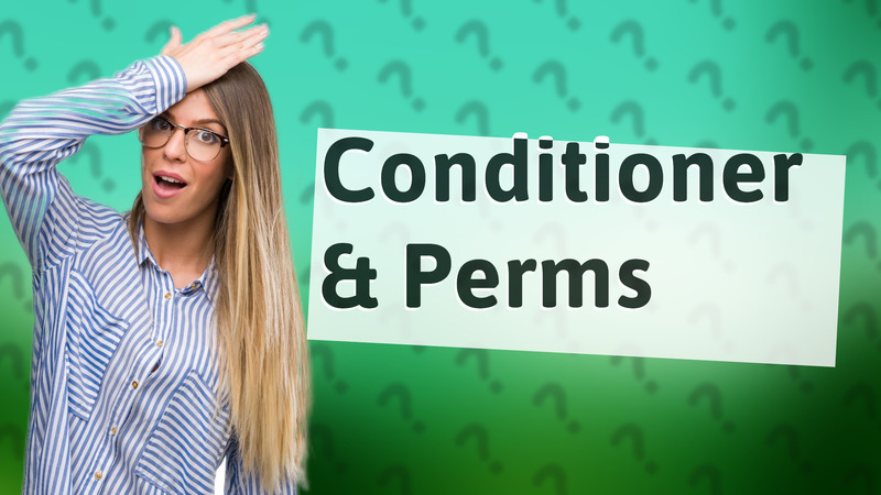 Conditioner & Perms