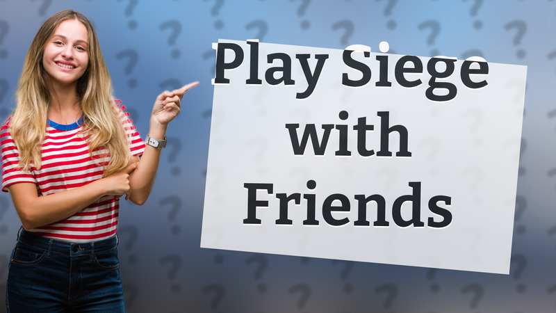 Play Siege with Friends