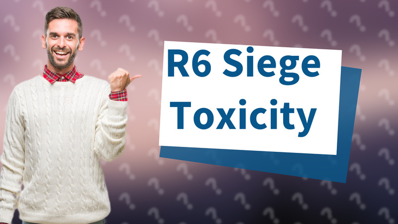 R6 Siege Toxicity