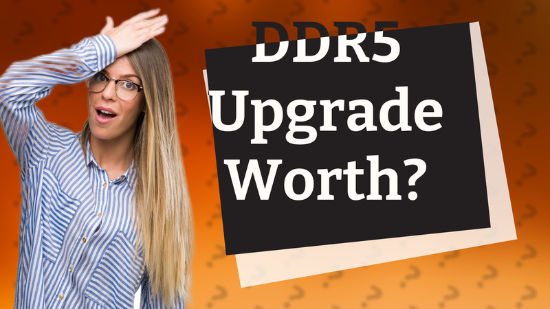 DDR5 Upgrade Worth?