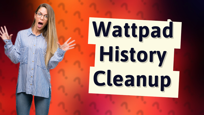 Wattpad History Cleanup