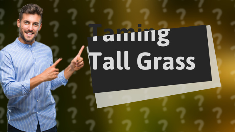 Taming Tall Grass