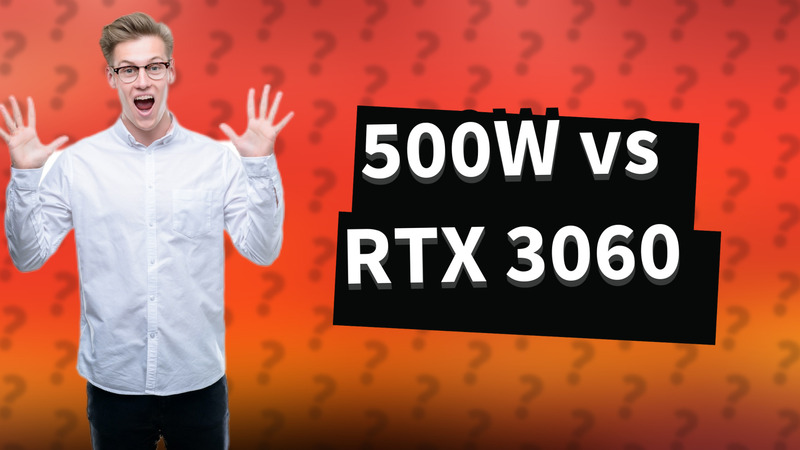 500W vs RTX 3060