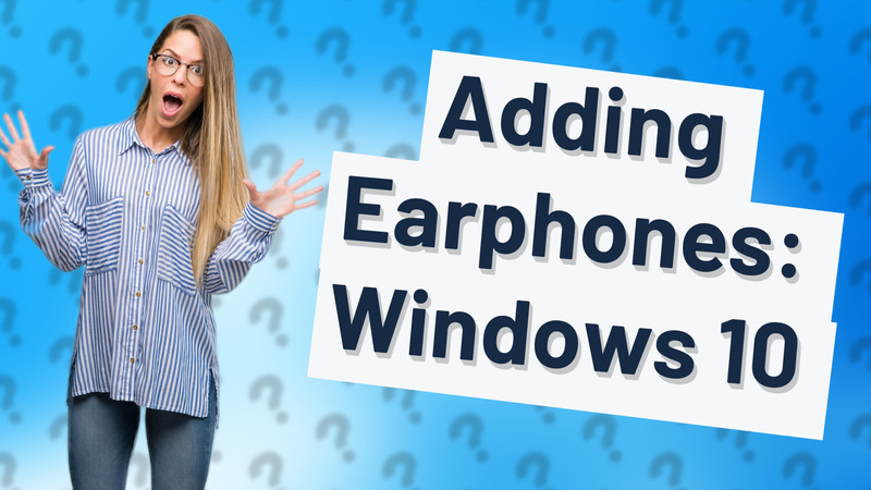 Adding Earphones: Windows 10