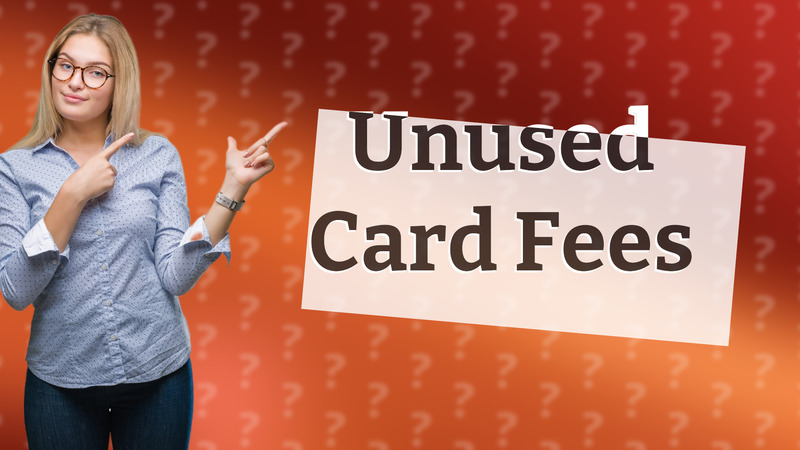 Unused Card Fees