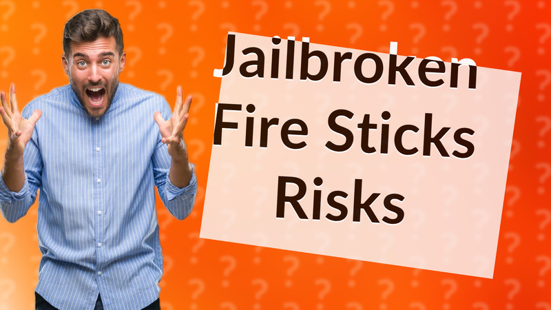 Jailbroken Fire Sticks Risks