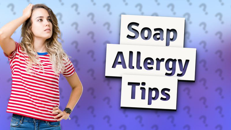 Soap Allergy Tips