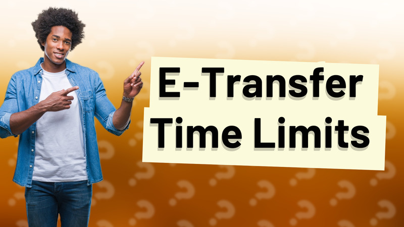E-Transfer Time Limits