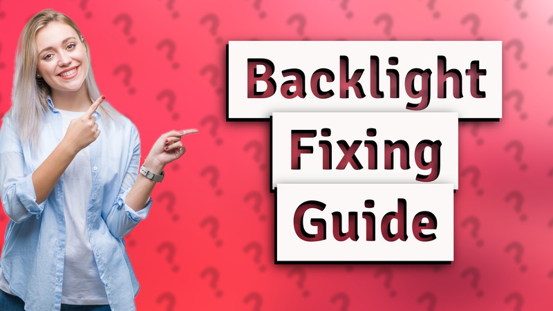 Backlight Fixing Guide