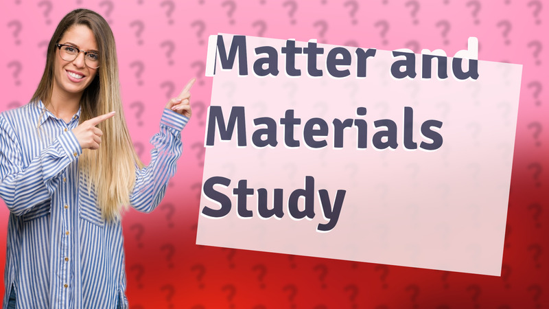 Matter and Materials Study