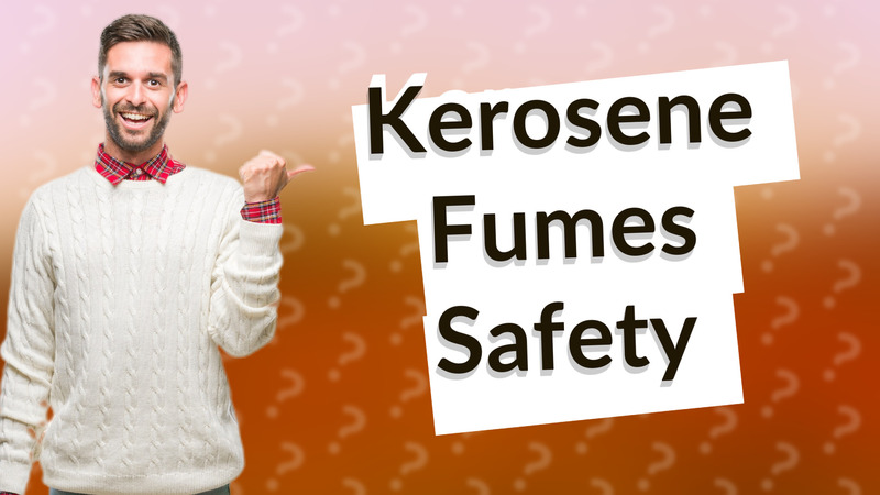 Kerosene Fumes Safety