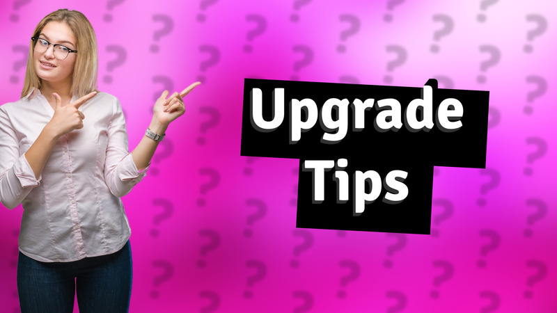 Upgrade Tips