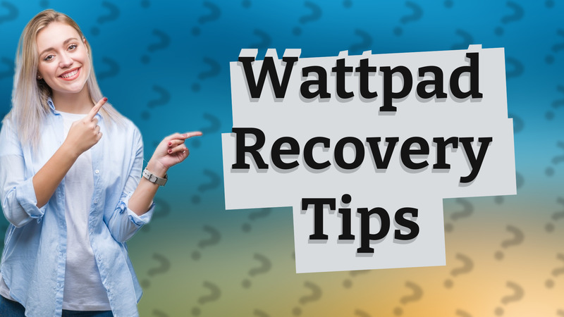 Wattpad Recovery Tips