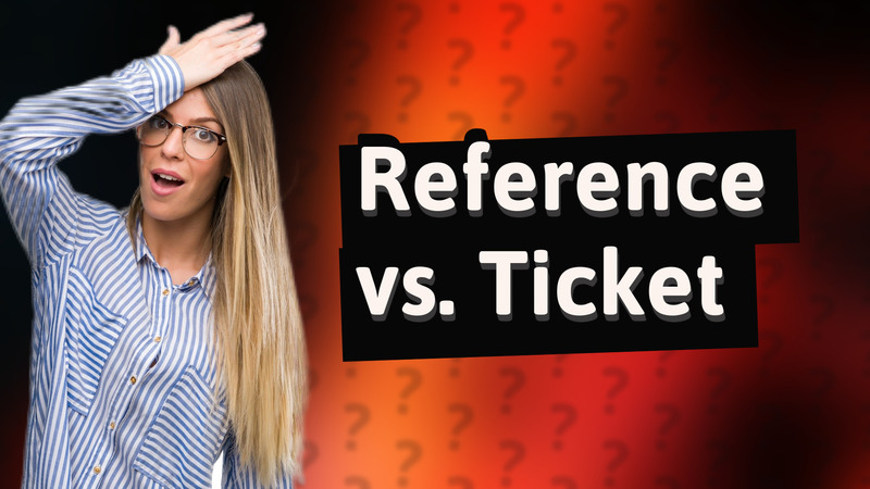 Reference vs. Ticket