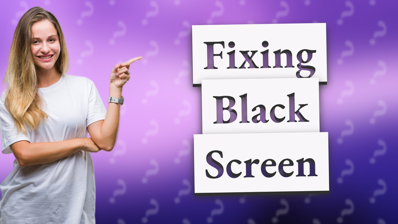 Fixing Black Screen