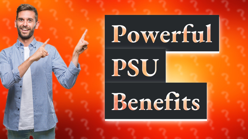 Powerful PSU Benefits