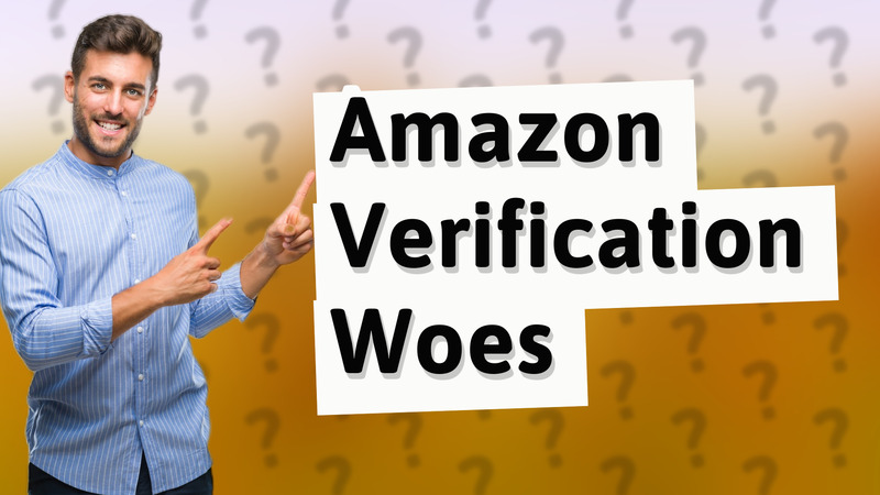 Amazon Verification Woes