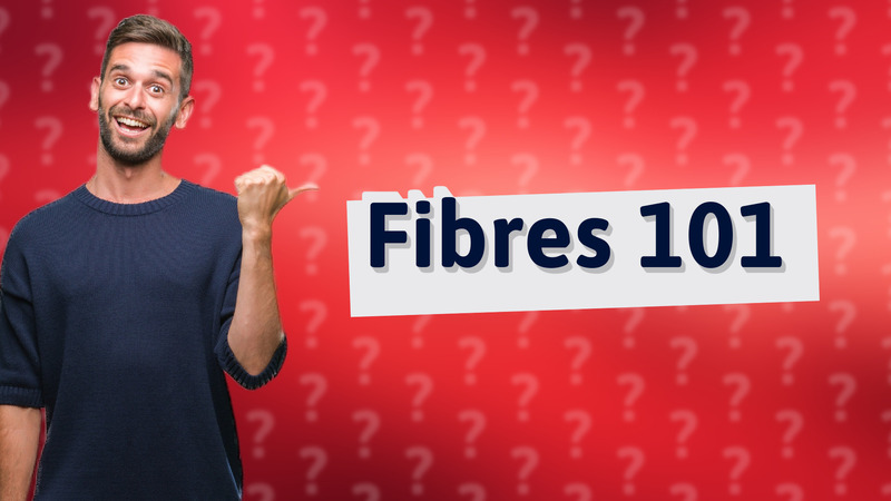 Fibres 101