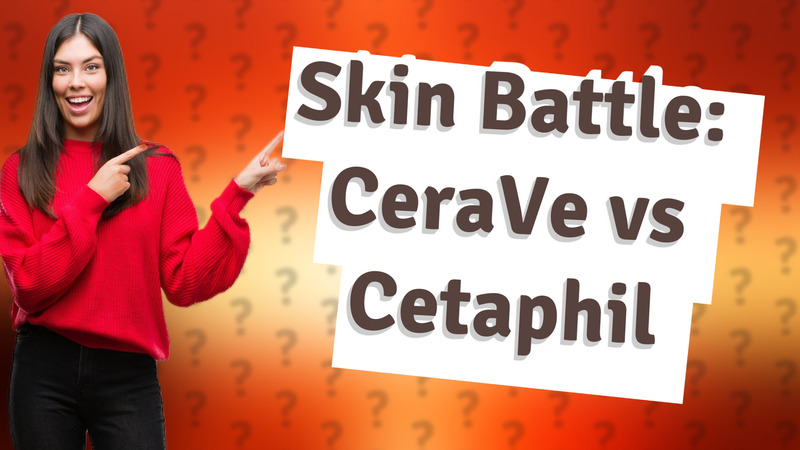 Skin Battle: CeraVe vs Cetaphil