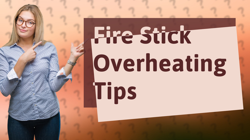 Fire Stick Overheating Tips