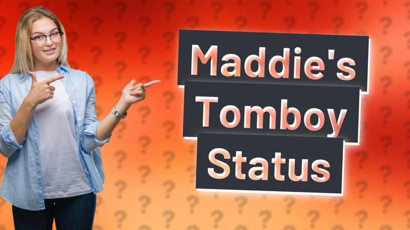 Maddie's Tomboy Status