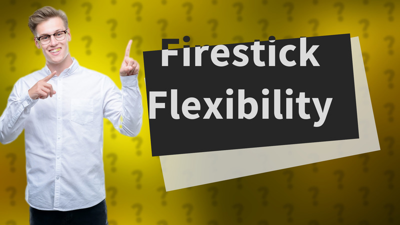 Firestick Flexibility
